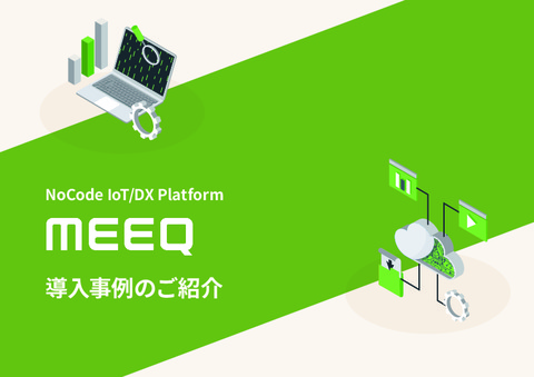 IoTプラットフォーム『MEEQ』導入事例集