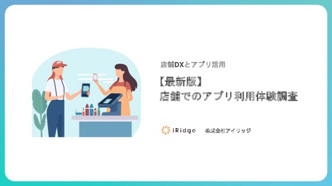 店舗DXとアプリ活用：【最新版】店舗でのアプリ利用体験調査