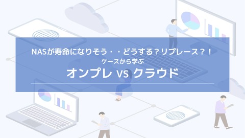NASが寿命になりそう・・どうする？リプレース？！～オンプレVSクラウド（ケースから学ぶ）
