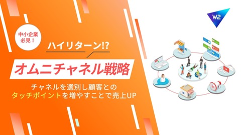 中小規模ECサイトでもオムニチャネル戦略をすべき理由とは～チャネルを厳選し顧客とのタッチポイントを増やすことで売上UP～