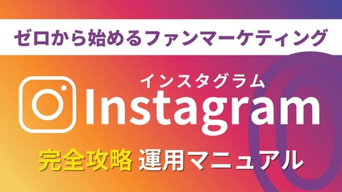 【Instagram 完全攻略運用マニュアル】ゼロから始めるファンマーケティング
