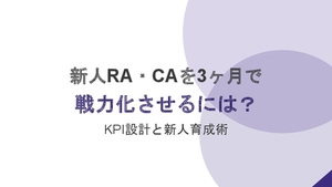 新人RA・CAを3ヶ月で戦力化させるには？