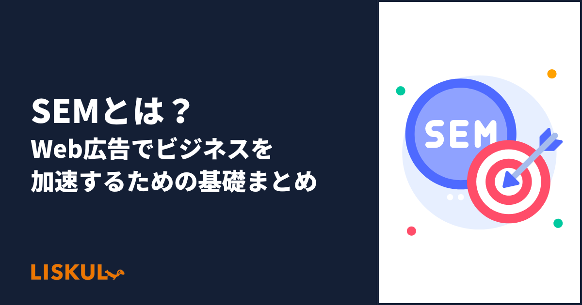 SEMとは？Web広告でビジネスを加速するための基礎まとめ | LISKUL
