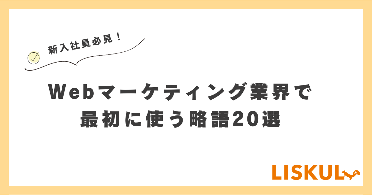 新入社員必見！Webマーケティング業界で最初に使う略語20選 | LISKUL