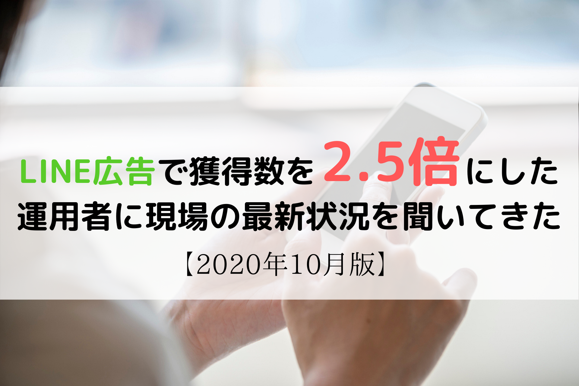 Line広告で獲得数を2 5倍にした運用者に現場の最新状況を聞いてきた 年10月版