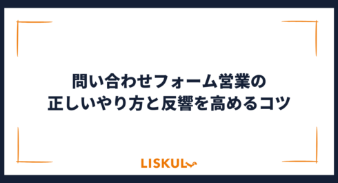 問い合わせフォーム営業の正しいやり方と反響を高めるコツを徹底解説 | LISKUL