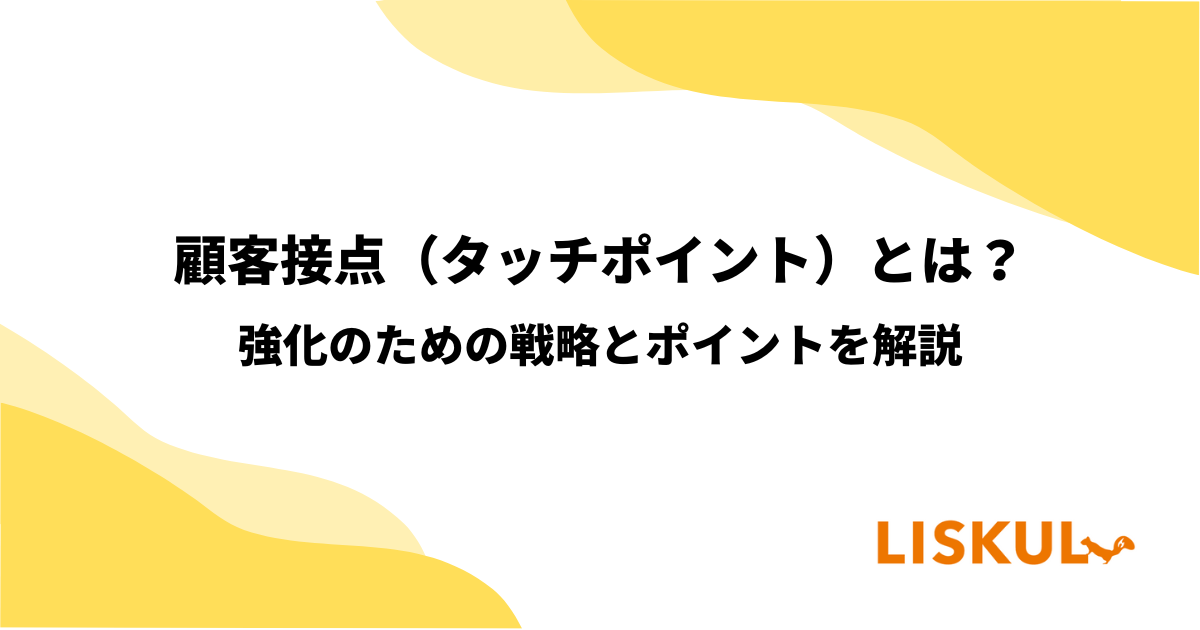 顧客接点 タッチポイント とは 強化のための戦略とコツを分かりやすく解説 Liskul 顧客接点 タッチポイント とは 強化のための戦略とコツを分かりやすく解説 Liskul