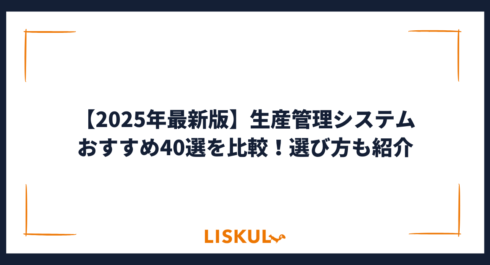 2025年最新版】生産管理システムおすすめ40選を比較！選び方も