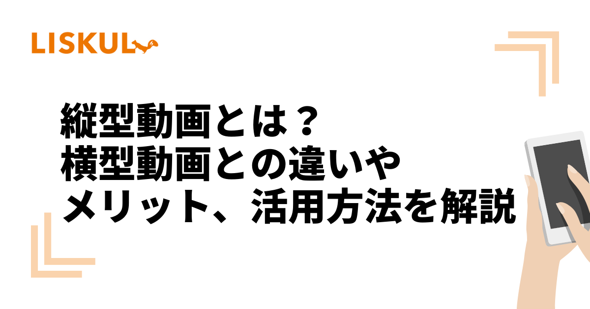 SNS運用するなら知るべき縦型動画とは？メリットや作成方法を解説 | LISKUL