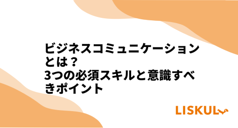 ビジネスコミュニケーションとは？3つの必須スキルと意識すべき