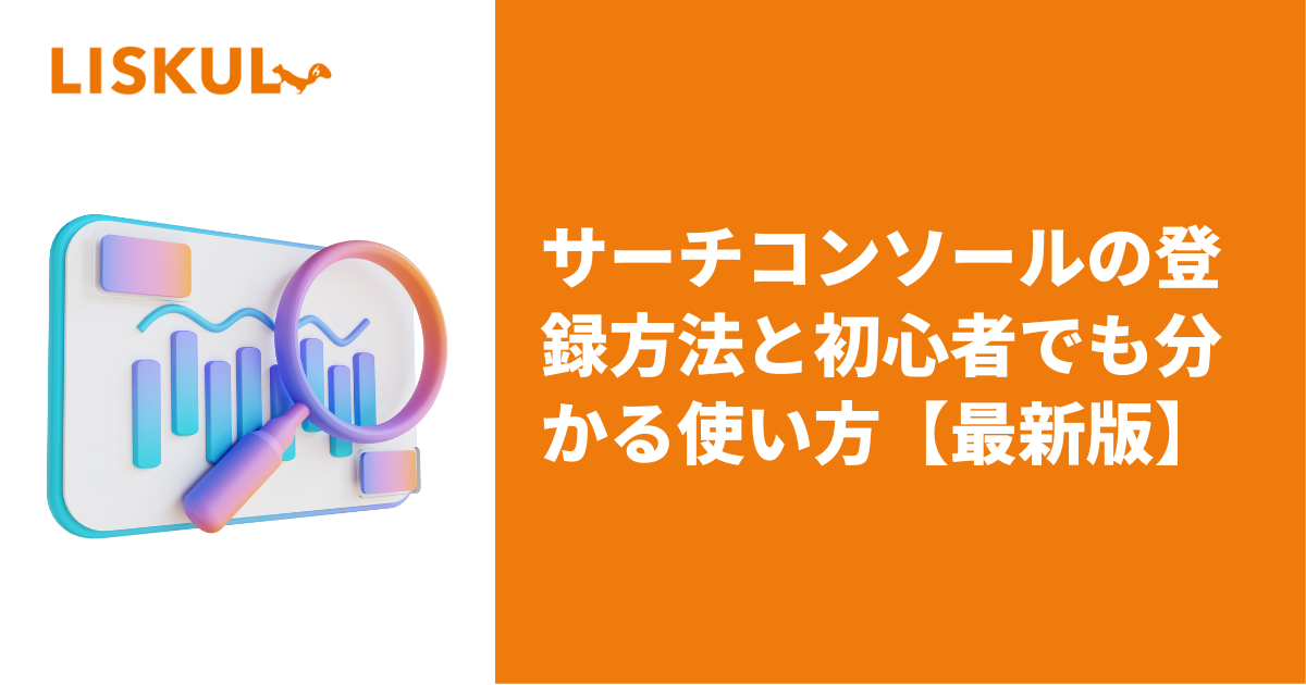 サーチコンソールの登録方法と初心者でも分かる使い方【最新版】 | LISKUL