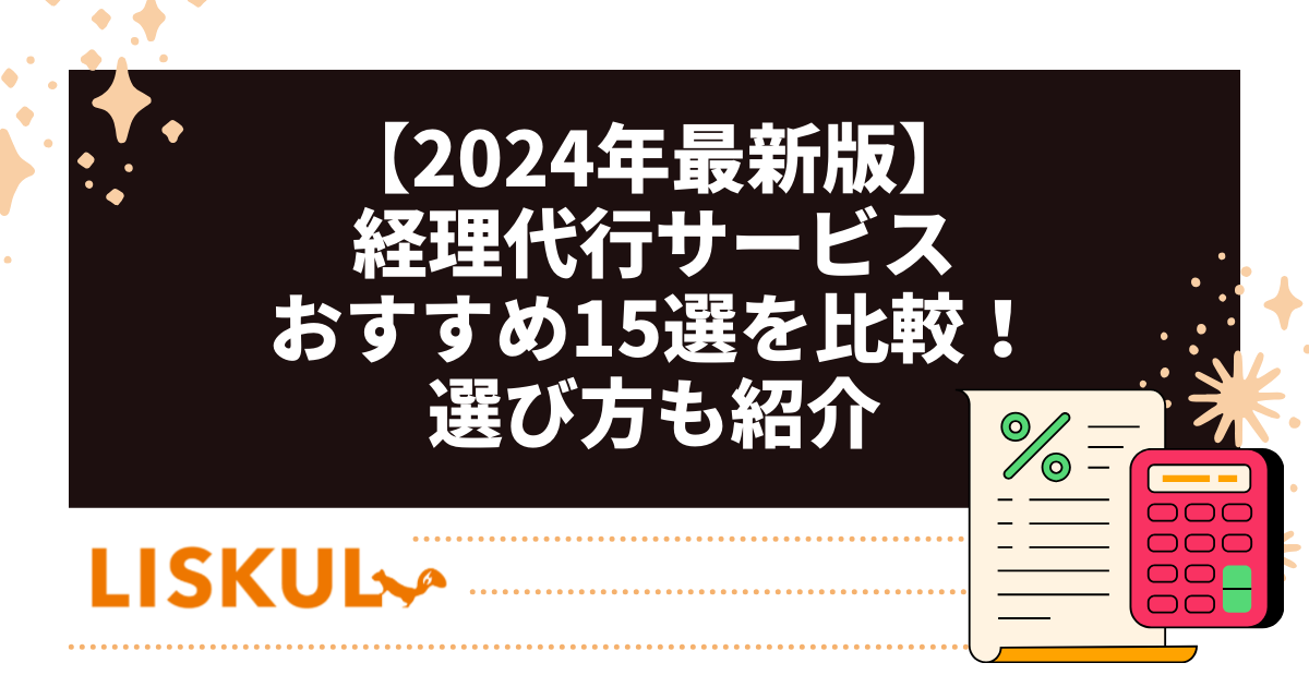 【2024年最新版】経理代行サービスおすすめ15選を比較！選び方も紹介 | LISKUL