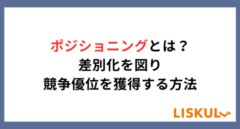 ポジショニングとは？差別化を図り競争優位を獲得する方法 | LISKUL
