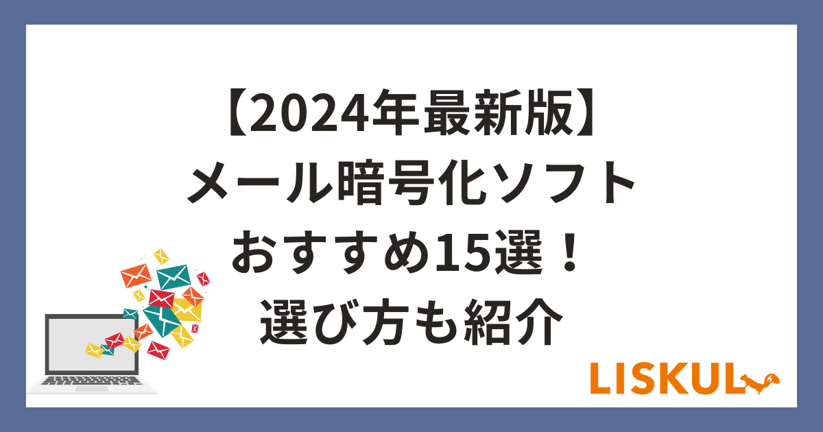 2024年最新版】メール暗号化ソフトおすすめ15選！選び方も紹介 | LISKUL