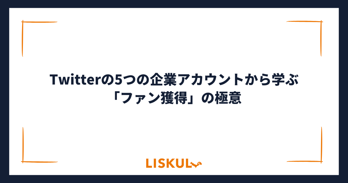 Twitterの5つの企業アカウントから学ぶ「ファン獲得」の極意 | LISKUL