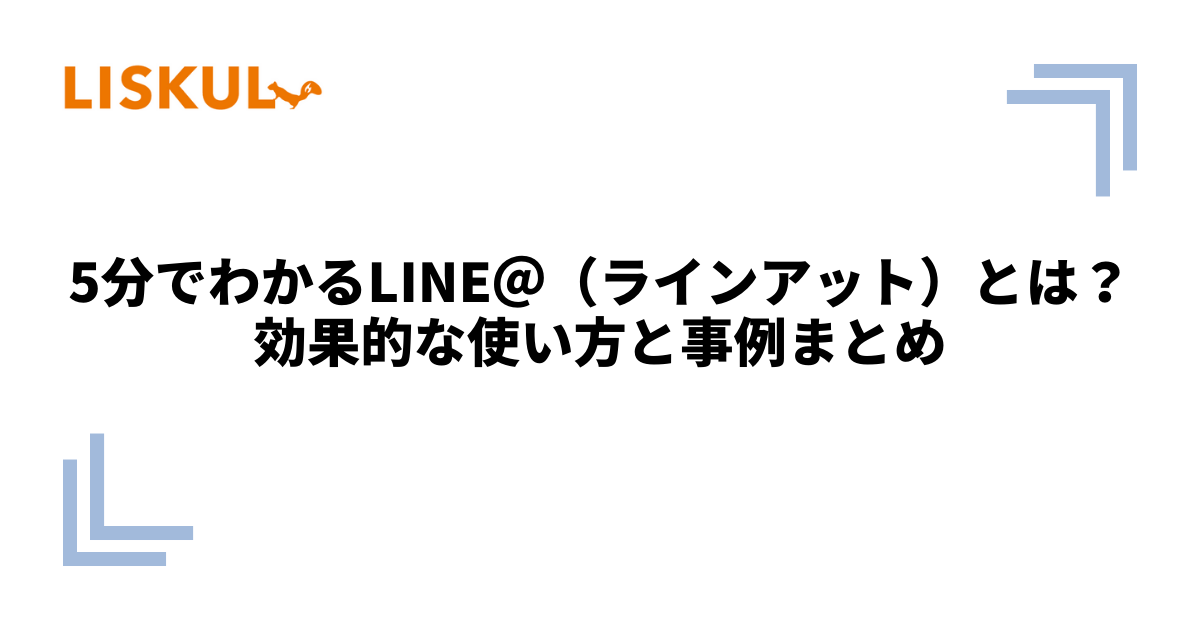 5分でわかるLINE＠（ラインアット）とは？効果的な使い方と事例まとめ | LISKUL