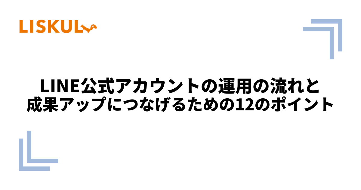 LINE公式アカウントの運用の流れと、成果アップにつなげるための12の 