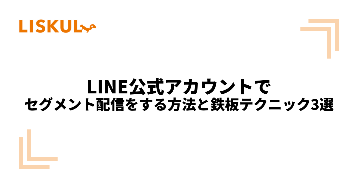 LINE公式アカウントでセグメント配信をする方法と鉄板テクニック
