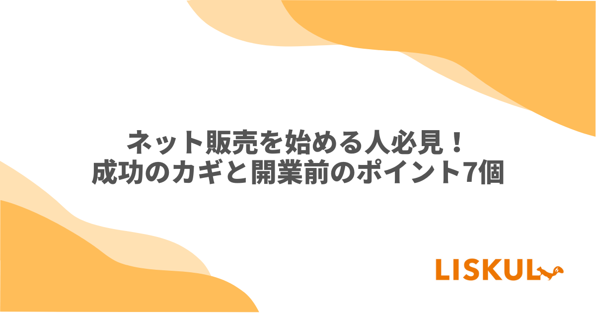 ネット販売を始める人必見！成功のカギと開業前のポイント7個 | LISKUL