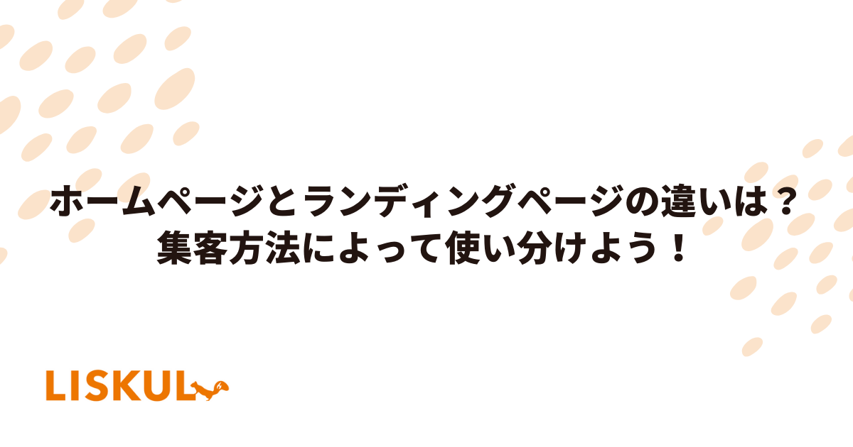 ホームページとランディングページの違いは？集客方法によって使い分けよう！ | LISKUL