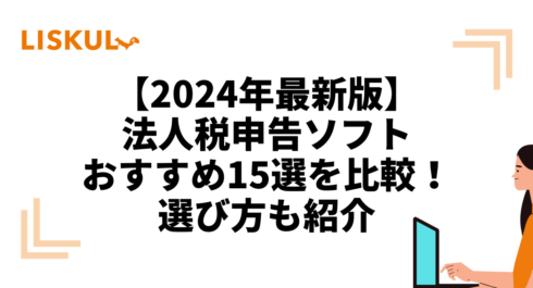 2024年最新版】法人税申告ソフトおすすめ15選を比較！選び方も紹介 | LISKUL