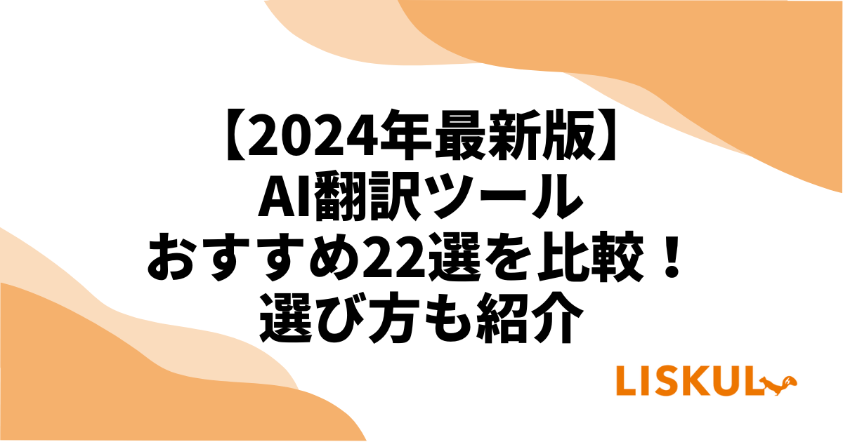 2024年最新版】AI翻訳ツールおすすめ22選を比較！選び方も紹介 | LISKUL