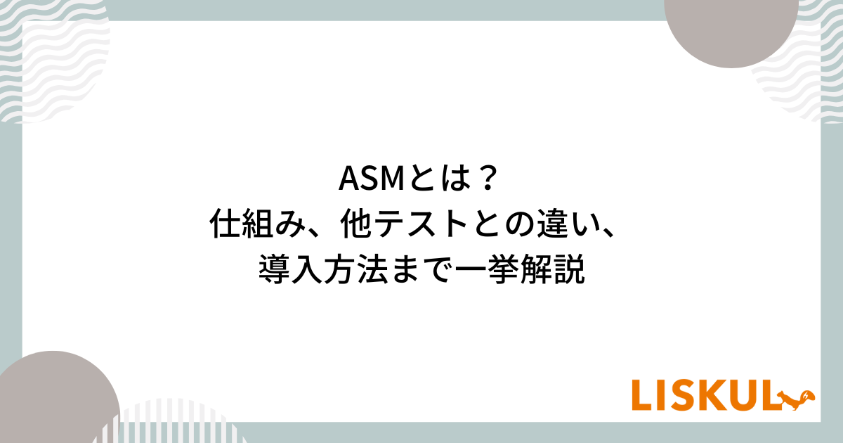 asm**様ご確認用ページ☆ ASMとは？仕組み、他テストとの違い、導入方法まで一挙解説 | LISKUL