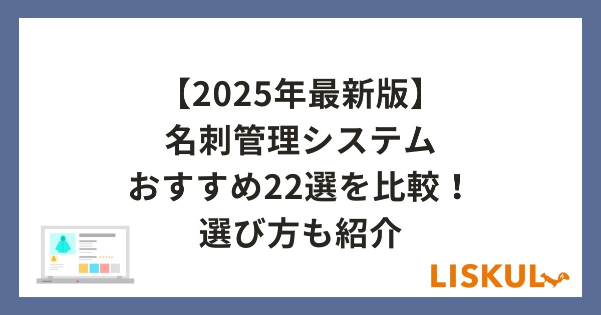 2025年最新版】名刺管理システムおすすめ22選を比較！選び方も紹介